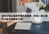 抚州分销小程序开发大概费用（开发一套小程序分销系统要多少钱）